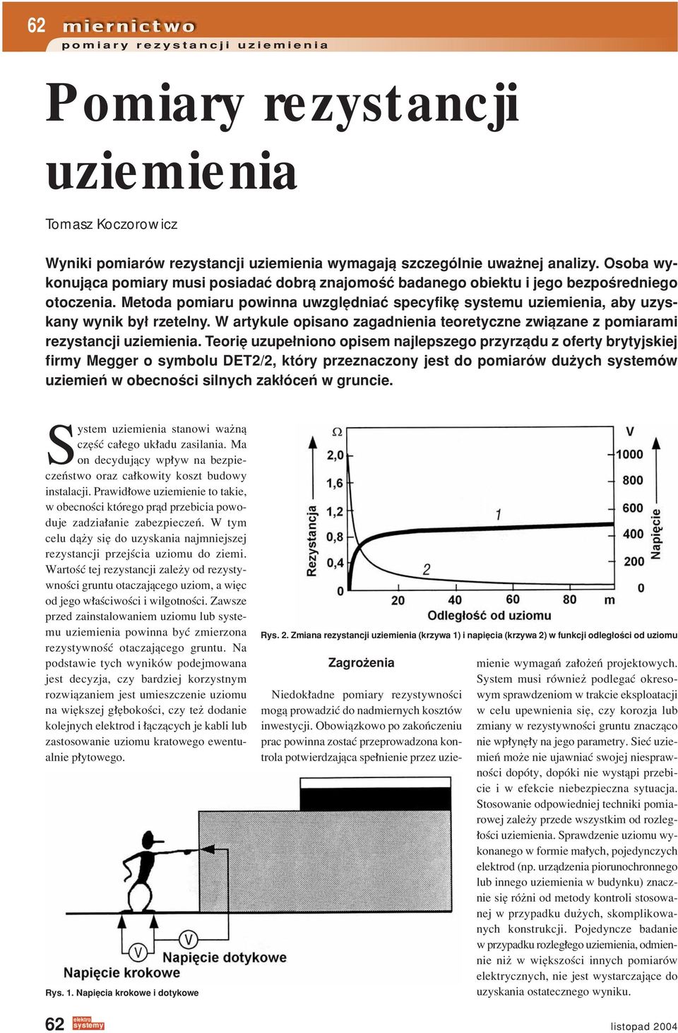 Metoda pomiaru powinna uwzglídniaê specyfikí systemu uziemienia, aby uzyskany wynik by rzetelny. W artykule opisano zagadnienia teoretyczne zwiπzane z pomiarami rezystancji uziemienia.