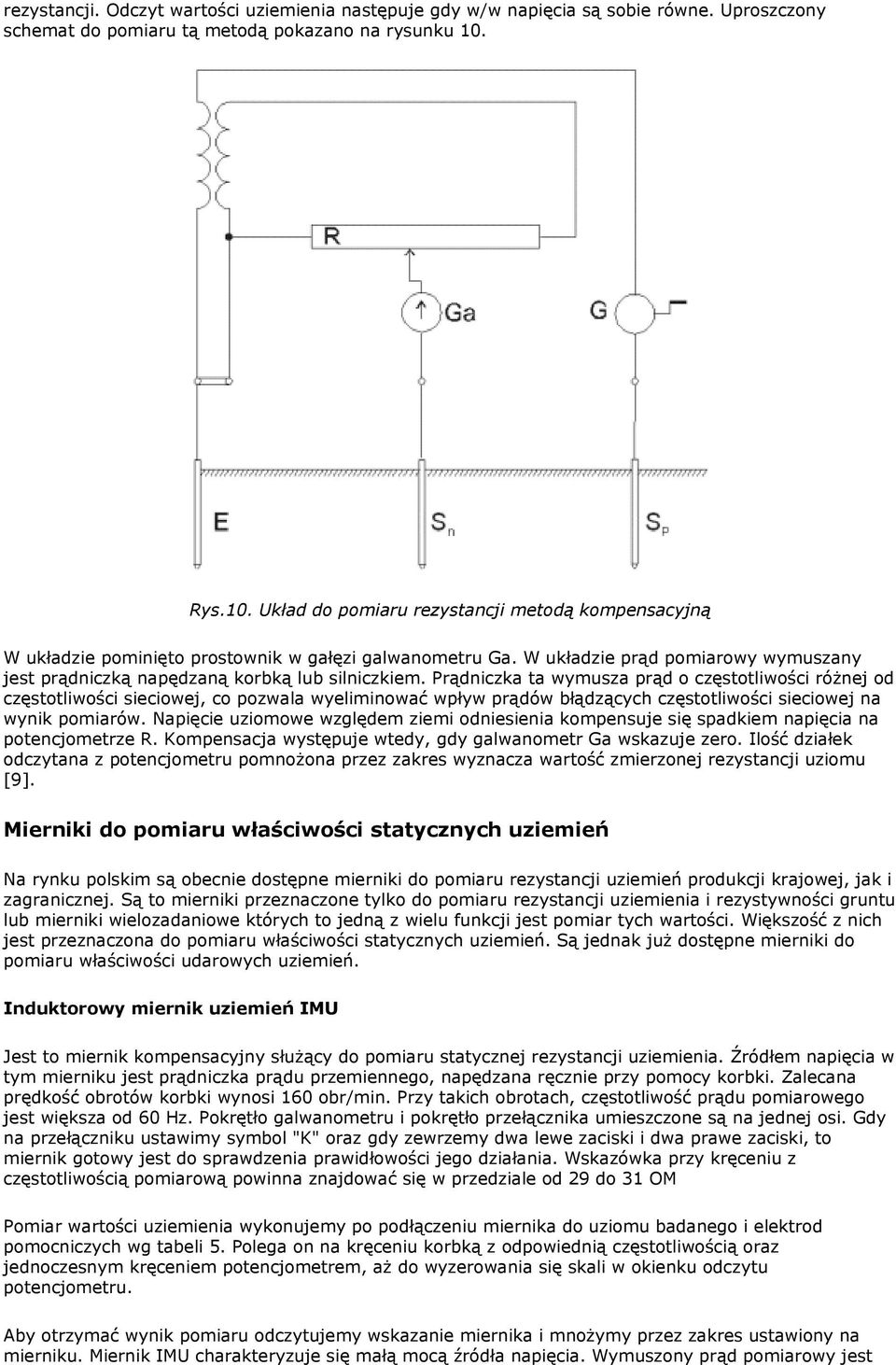 W układzie prąd pomiarowy wymuszany jest prądniczką napędzaną korbką lub silniczkiem.
