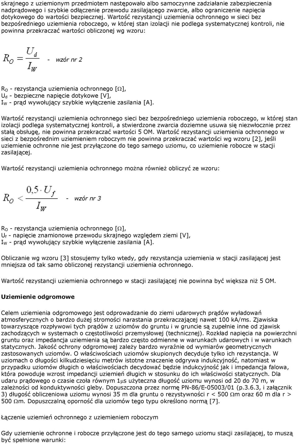 Wartość rezystancji uziemienia ochronnego w sieci bez bezpośredniego uziemienia roboczego, w której stan izolacji nie podlega systematycznej kontroli, nie powinna przekraczać wartości obliczonej wg