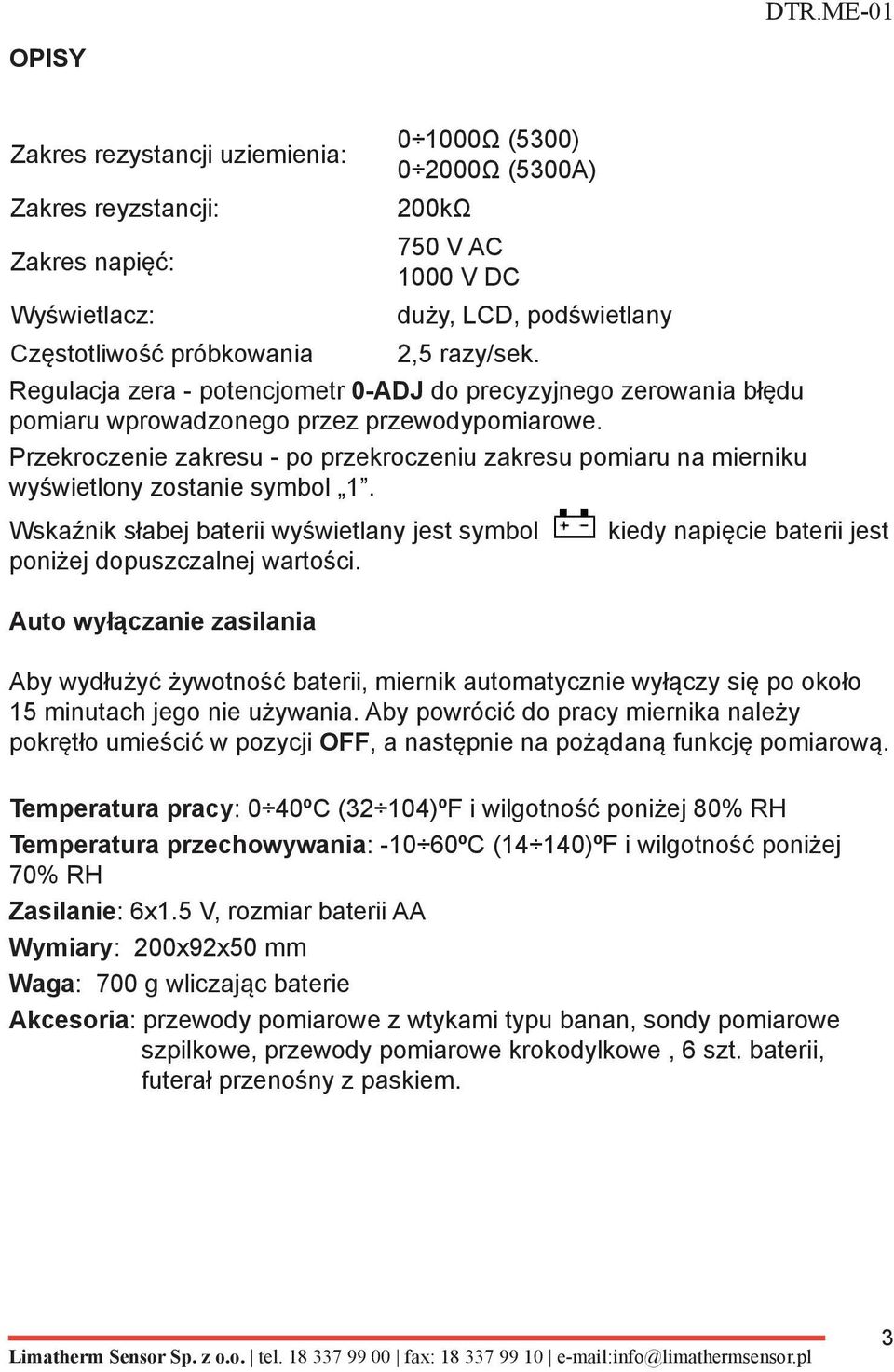 Wskaźnik słabej baterii wyświetlany jest symbol kiedy napięcie baterii jest poniżej dopuszczalnej wartości.