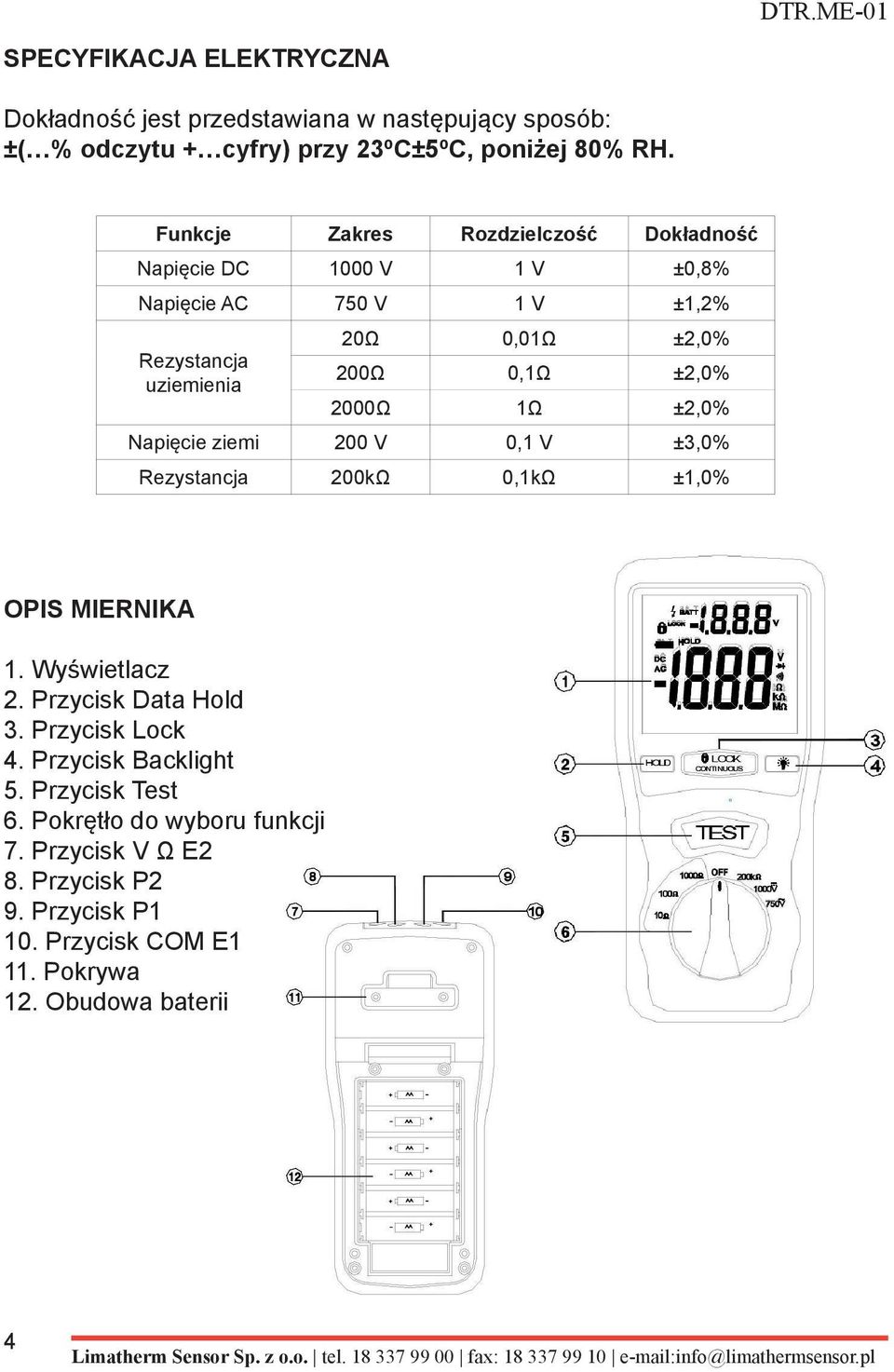 ±2,0% 2000Ω 1Ω ±2,0% Napięcie ziemi 200 V 0,1 V ±3,0% Rezystancja 200kΩ 0,1kΩ ±1,0% OPIS MIERNIKA 1. Wyświetlacz 2. Przycisk Data Hold 3.