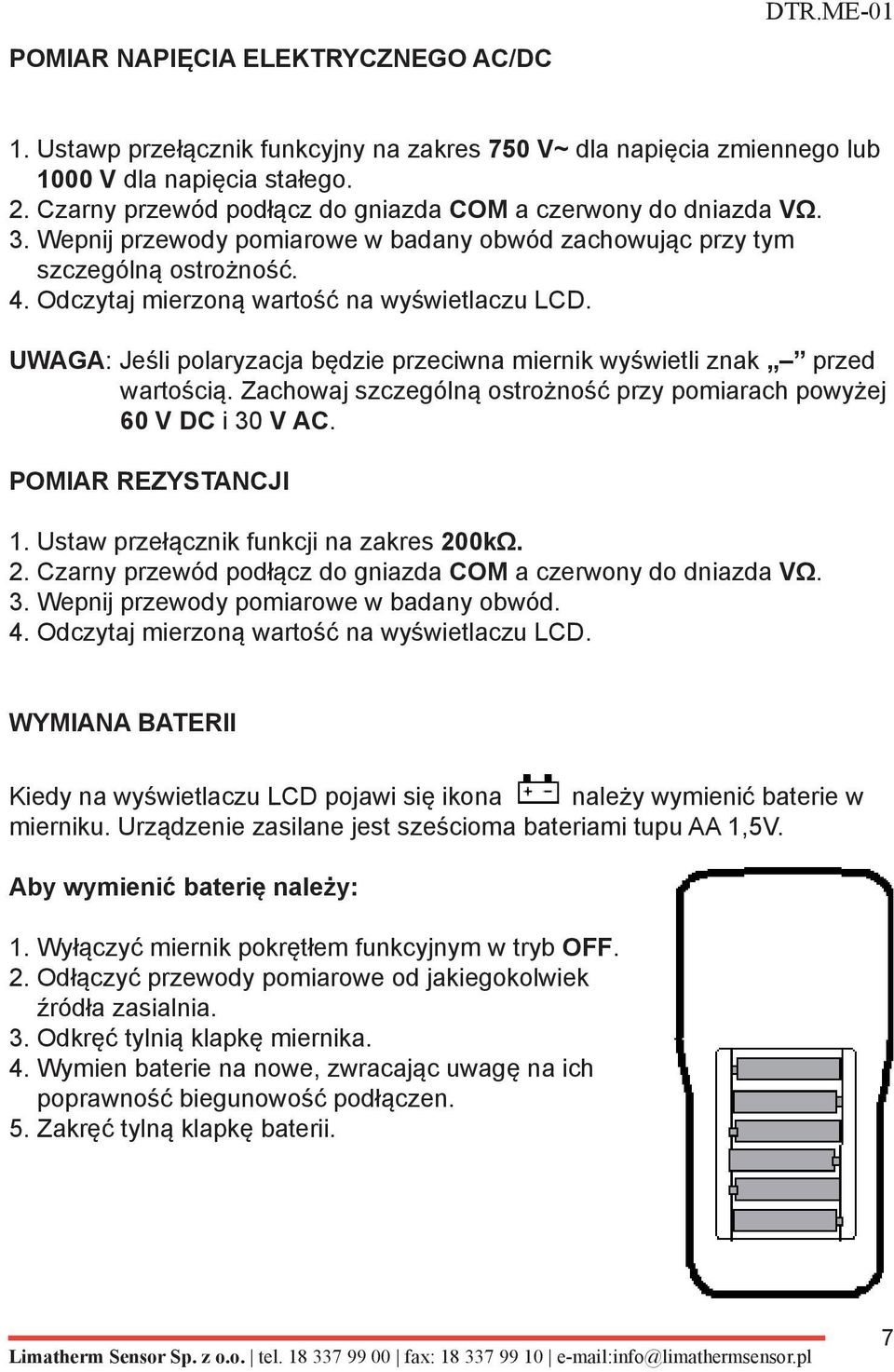 UWAGA: Jeśli polaryzacja będzie przeciwna miernik wyświetli znak przed wartością. Zachowaj szczególną ostrożność przy pomiarach powyżej 60 V DC i 30 V AC. POMIAR REZYSTANCJI 1.