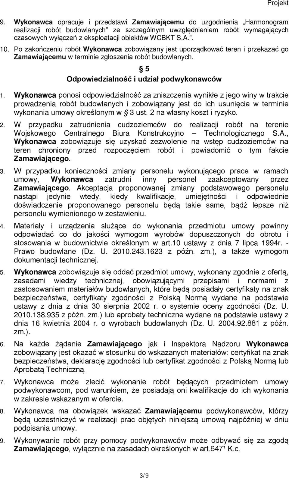 Wykonawca ponosi odpowiedzialność za zniszczenia wynikłe z jego winy w trakcie prowadzenia robót budowlanych i zobowiązany jest do ich usunięcia w terminie wykonania umowy określonym w 3 ust.