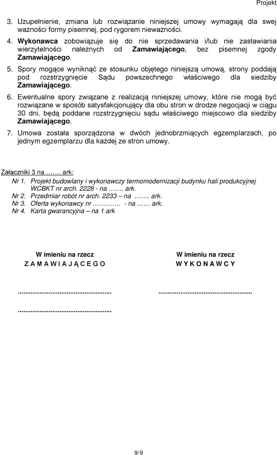 Spory mogące wyniknąć ze stosunku objętego niniejszą umową, strony poddają pod rozstrzygnięcie Sądu powszechnego właściwego dla siedziby 6.