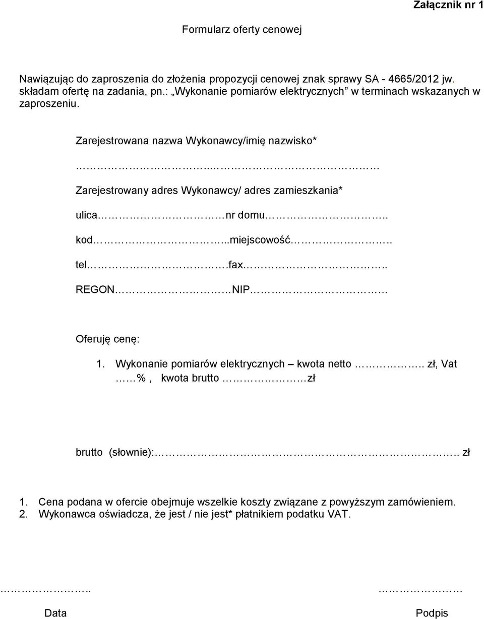 . Zarejestrowany adres Wykonawcy/ adres zamieszkania* ulica nr domu.. kod...miejscowość.. tel.fax.. REGON NIP Oferuję cenę: 1.