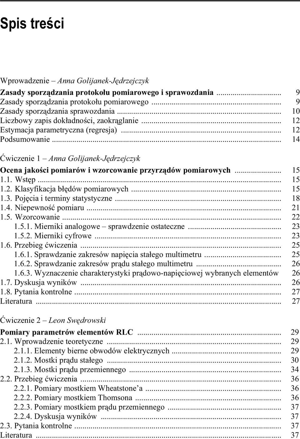 .. 14 wiczenie 1 Anna Golijanek-J drzejczyk Ocena jako ci pomiarów i wzorcowanie przyrz dów pomiarowych... 15 1.1. Wst p... 15 1.2. Klasyfikacja bł dów pomiarowych... 15 1.3.