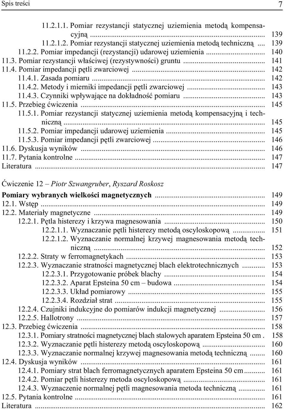 .. 143 11.4.3. Czynniki wpływaj ce na dokładno pomiaru... 143 11.5. Przebieg wiczenia... 145 11.5.1. Pomiar rezystancji statycznej uziemienia metod kompensacyjn i techniczn... 145 11.5.2.