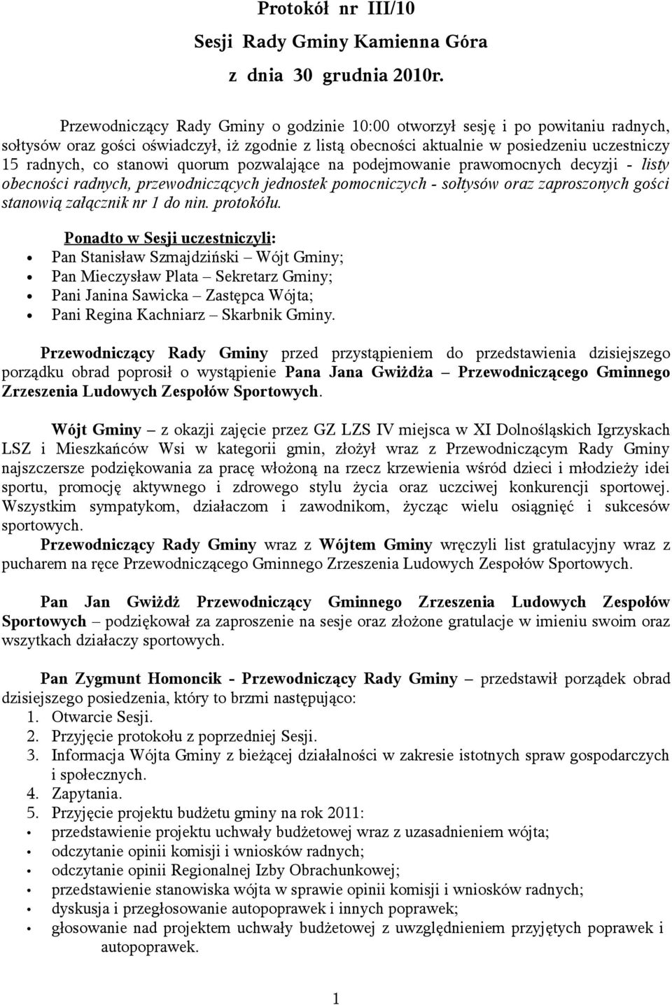 stanowi quorum pozwalające na podejmowanie prawomocnych decyzji - listy obecności radnych, przewodniczących jednostek pomocniczych - sołtysów oraz zaproszonych gości stanowią załącznik nr 1 do nin.