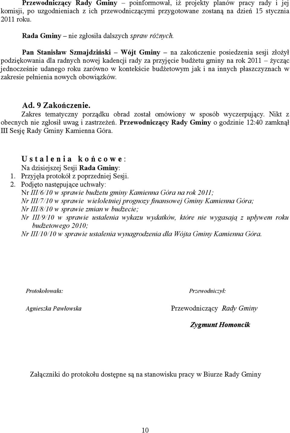 Pan Stanisław Szmajdziński Wójt Gminy na zakończenie posiedzenia sesji złożył podziękowania dla radnych nowej kadencji rady za przyjęcie budżetu gminy na rok 2011 życząc jednocześnie udanego roku