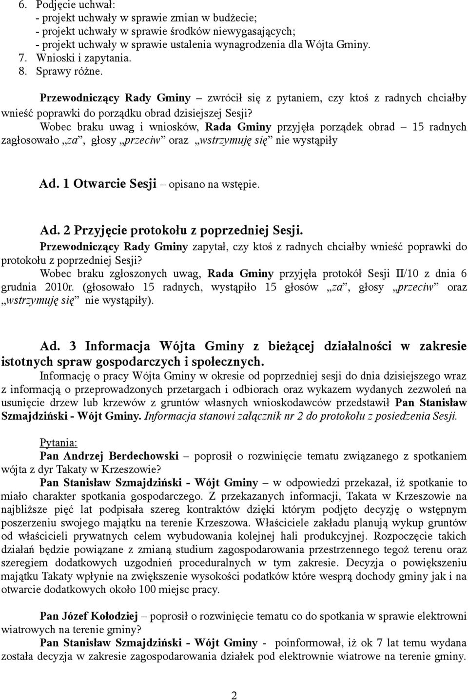 Wobec braku uwag i wniosków, Rada Gminy przyjęła porządek obrad 15 radnych zagłosowało za, głosy przeciw oraz wstrzymuję się nie wystąpiły Ad. 1 Otwarcie Sesji opisano na wstępie. Ad. 2 Przyjęcie protokołu z poprzedniej Sesji.