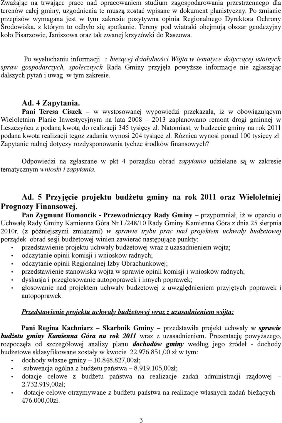Tereny pod wiatraki obejmują obszar geodezyjny koło Pisarzowic, Janiszowa oraz tak zwanej krzyżówki do Raszowa.
