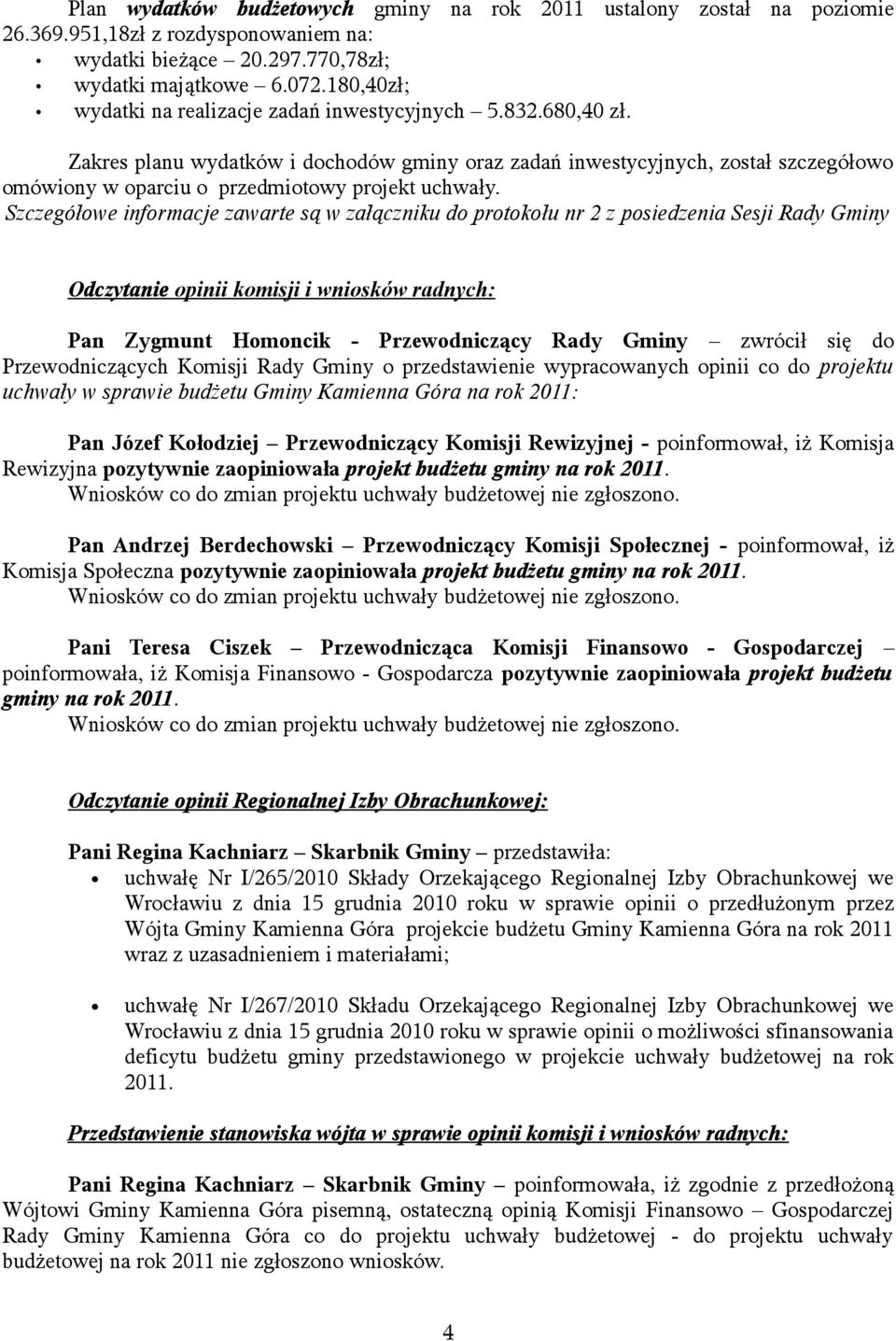 Zakres planu wydatków i dochodów gminy oraz zadań inwestycyjnych, został szczegółowo omówiony w oparciu o przedmiotowy projekt uchwały.