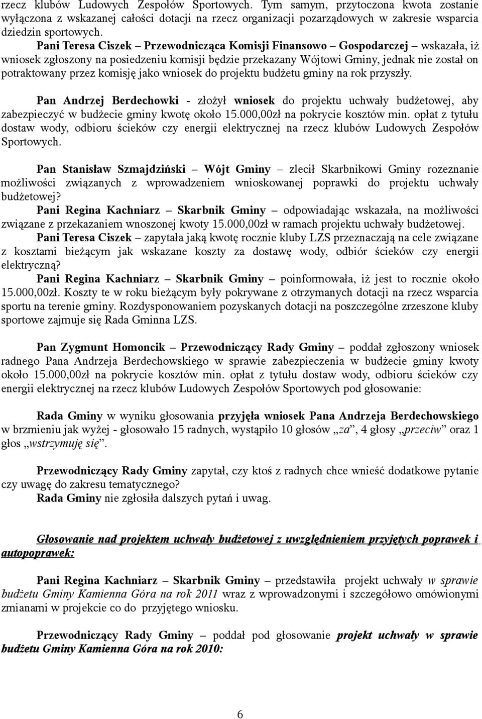 jako wniosek do projektu budżetu gminy na rok przyszły. Pan Andrzej Berdechowki - złożył wniosek do projektu uchwały budżetowej, aby zabezpieczyć w budżecie gminy kwotę około 15.