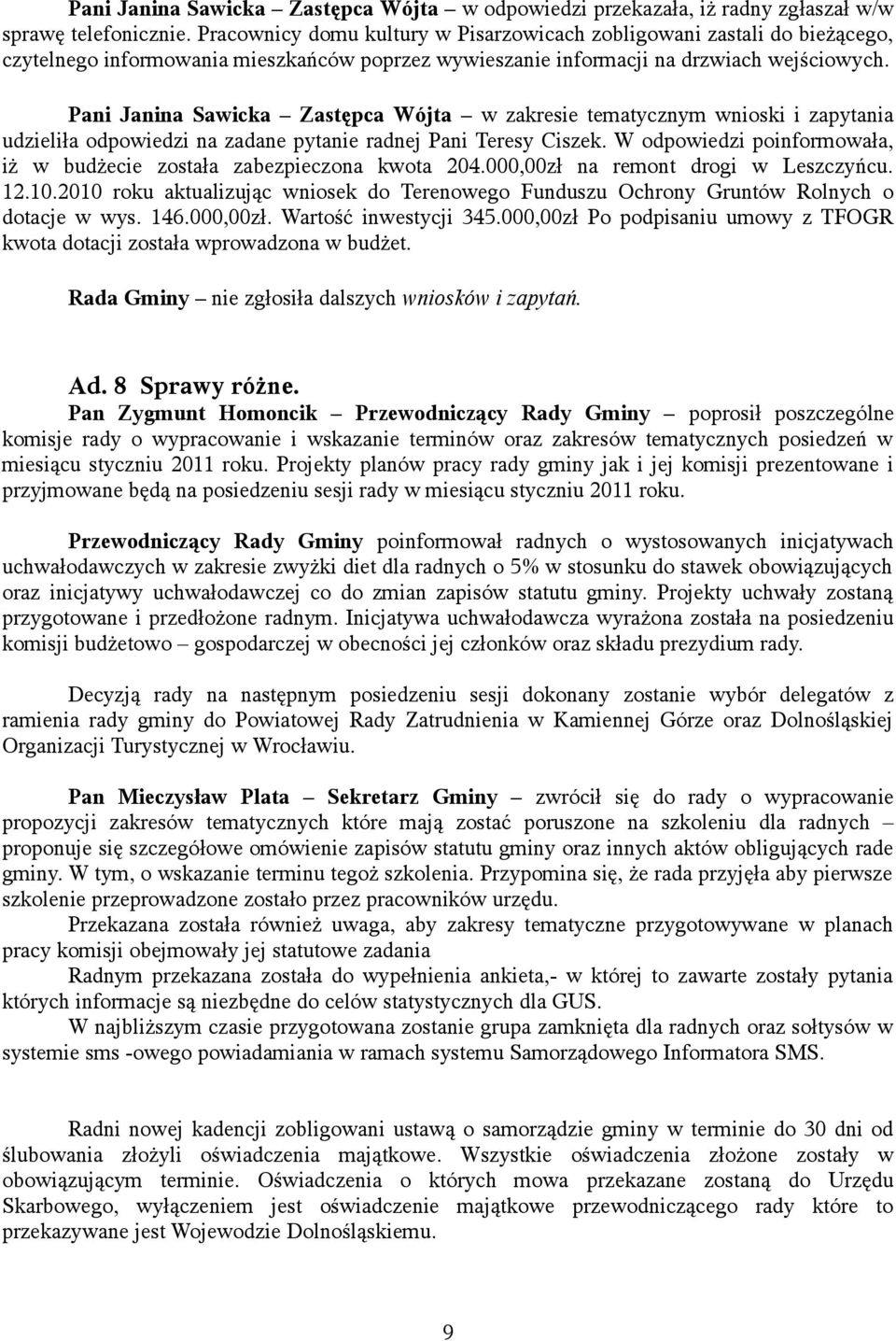 Pani Janina Sawicka Zastępca Wójta w zakresie tematycznym wnioski i zapytania udzieliła odpowiedzi na zadane pytanie radnej Pani Teresy Ciszek.