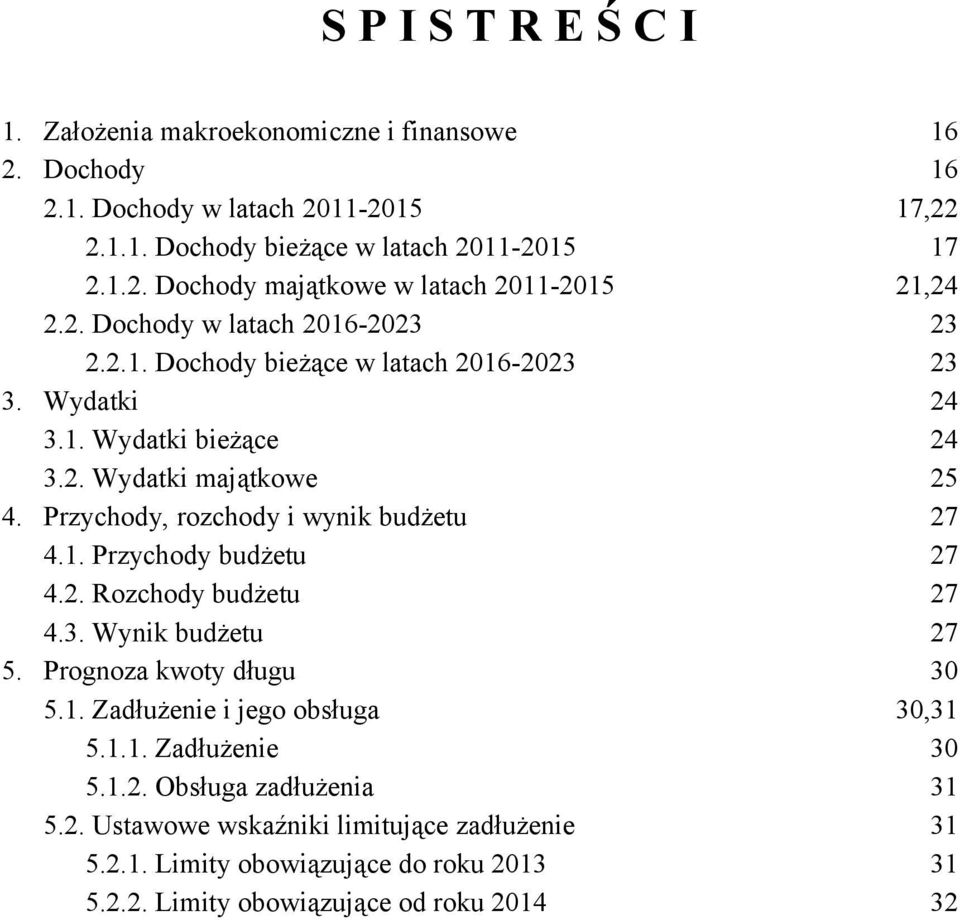 Przychody, rozchody i wynik budżetu 27 4.1. Przychody budżetu 27 4.2. Rozchody budżetu 27 4.3. Wynik budżetu 27 5. Prognoza kwoty długu 30 5.1. Zadłużenie i jego obsługa 30,31 5.1.1. Zadłużenie 30 5.