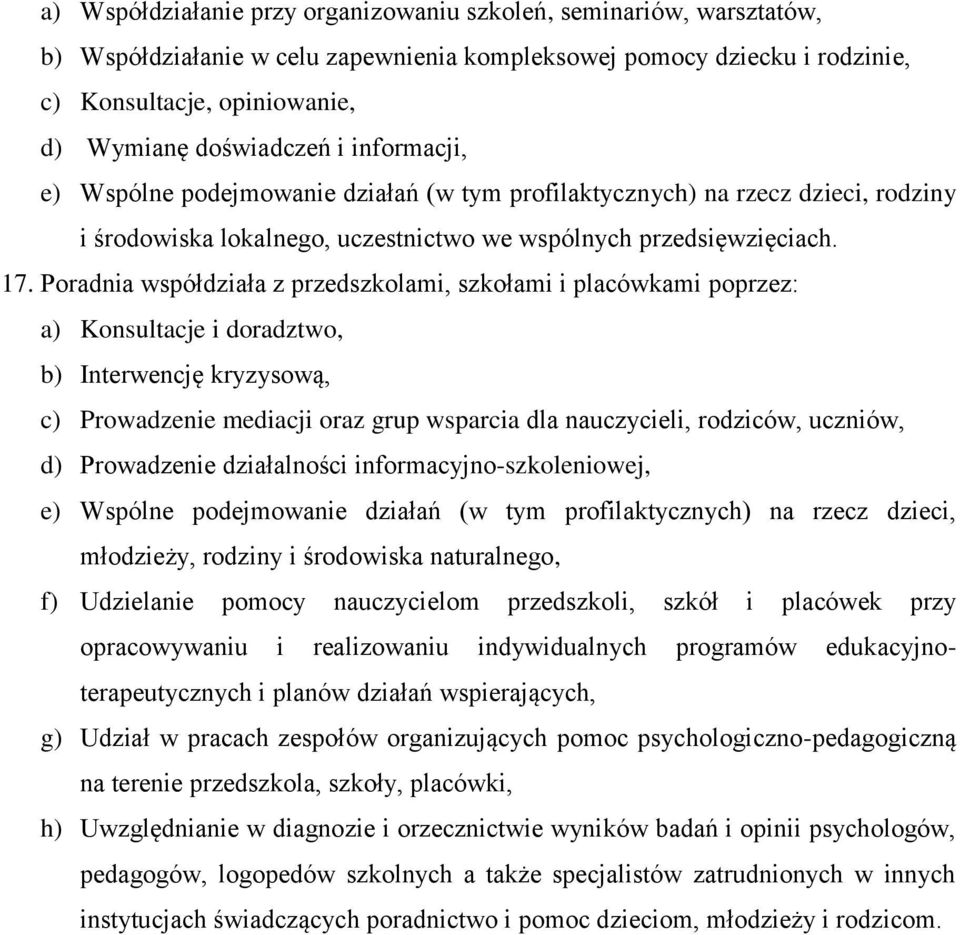 Poradnia współdziała z przedszkolami, szkołami i placówkami poprzez: a) Konsultacje i doradztwo, b) Interwencję kryzysową, c) Prowadzenie mediacji oraz grup wsparcia dla nauczycieli, rodziców,