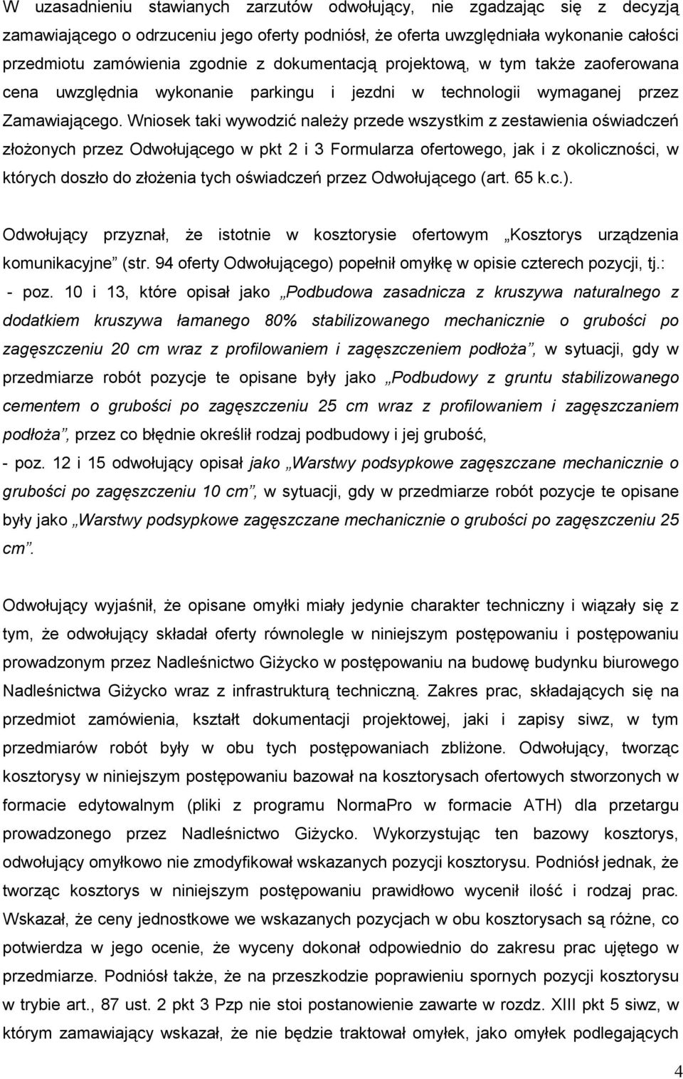 Wniosek taki wywodzić naleŝy przede wszystkim z zestawienia oświadczeń złoŝonych przez Odwołującego w pkt 2 i 3 Formularza ofertowego, jak i z okoliczności, w których doszło do złoŝenia tych