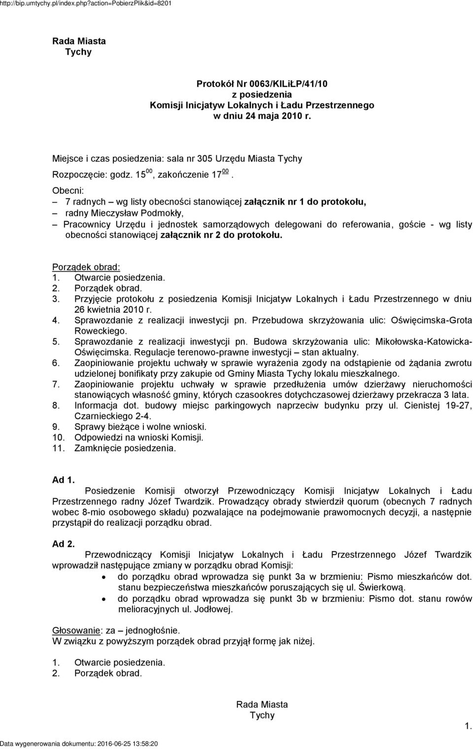 Obecni: 7 radnych wg listy obecności stanowiącej załącznik nr 1 do protokołu, radny Mieczysław Podmokły, Pracownicy Urzędu i jednostek samorządowych delegowani do referowania, goście - wg listy