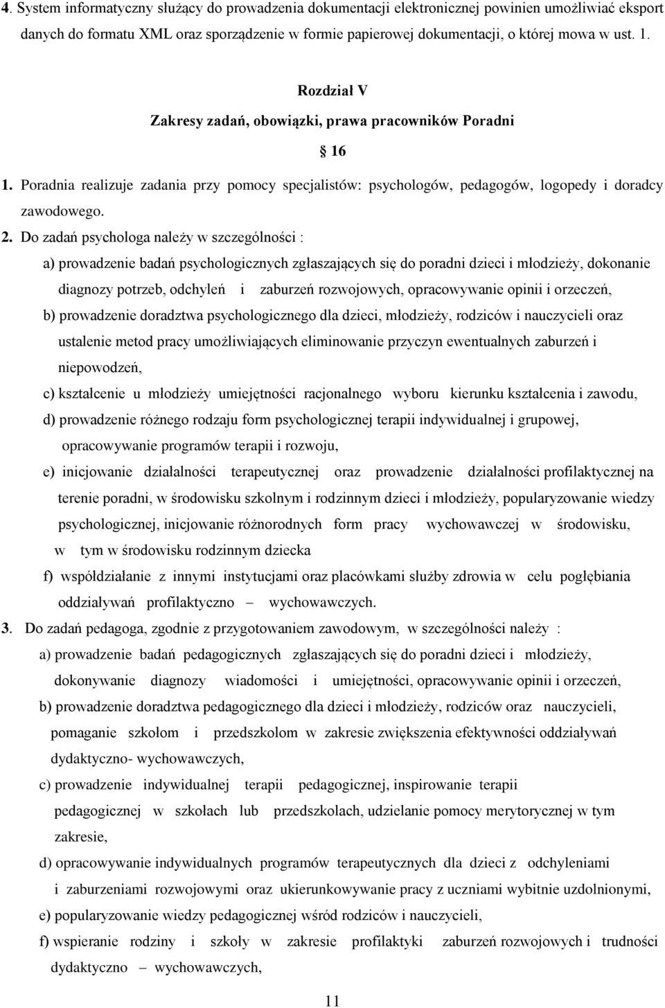 Do zadań psychologa należy w szczególności : a) prowadzenie badań psychologicznych zgłaszających się do poradni dzieci i młodzieży, dokonanie diagnozy potrzeb, odchyleń i zaburzeń rozwojowych,