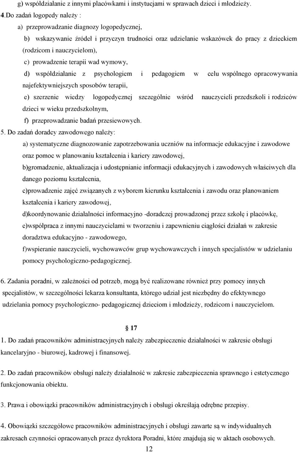 prowadzenie terapii wad wymowy, d) współdziałanie z psychologiem i pedagogiem w celu wspólnego opracowywania najefektywniejszych sposobów terapii, e) szerzenie wiedzy logopedycznej szczególnie wśród