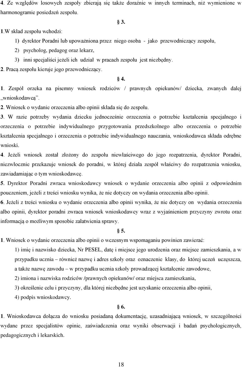 zespołu jest niezbędny. 2. Pracą zespołu kieruje jego przewodniczący. 4. 1. Zespół orzeka na pisemny wniosek rodziców / prawnych opiekunów/ dziecka, zwanych dalej wnioskodawcą. 2. Wniosek o wydanie orzeczenia albo opinii składa się do zespołu.