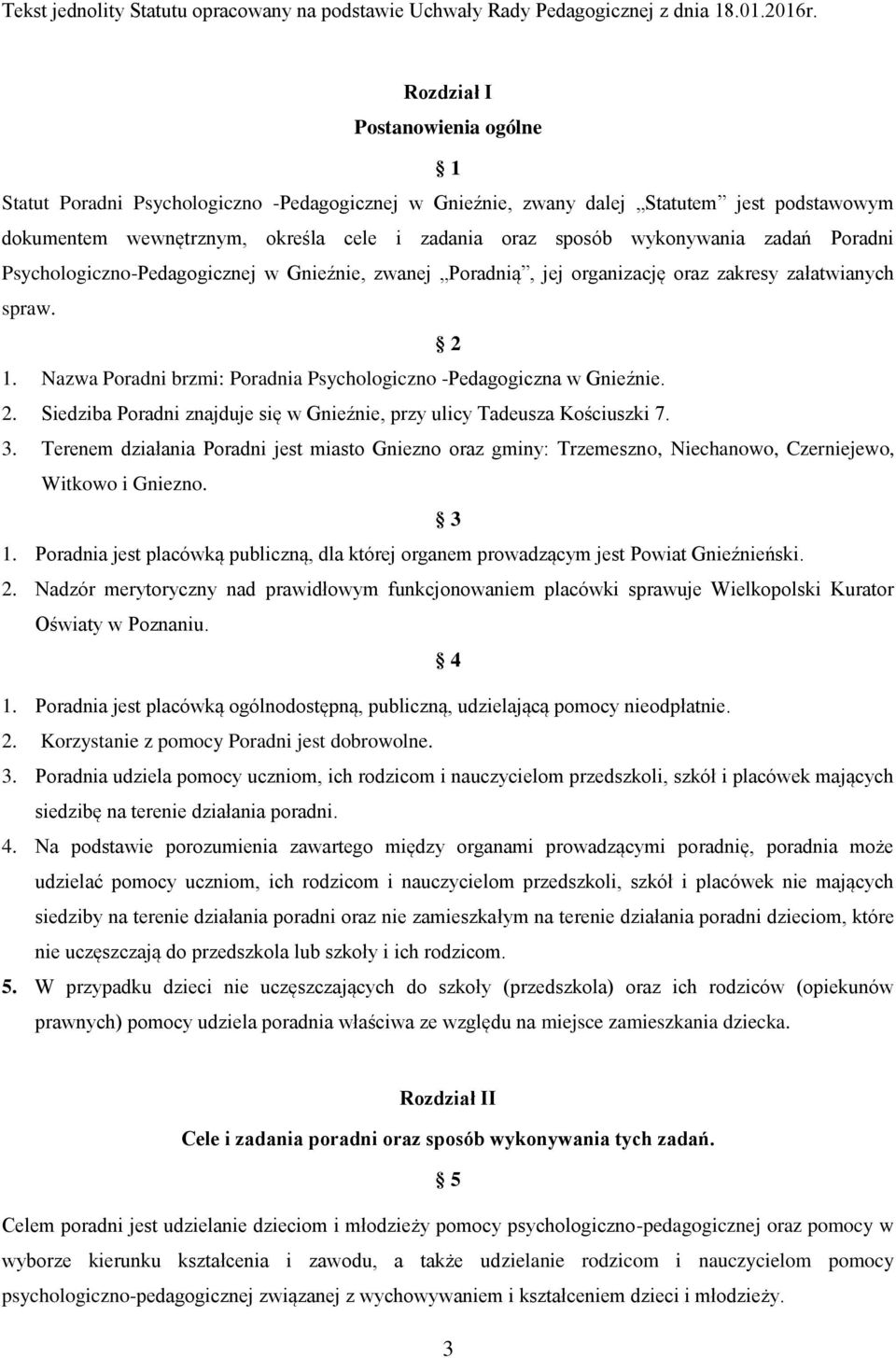 zadań Poradni Psychologiczno-Pedagogicznej w Gnieźnie, zwanej Poradnią, jej organizację oraz zakresy załatwianych spraw. 2 1. Nazwa Poradni brzmi: Poradnia Psychologiczno -Pedagogiczna w Gnieźnie. 2. Siedziba Poradni znajduje się w Gnieźnie, przy ulicy Tadeusza Kościuszki 7.