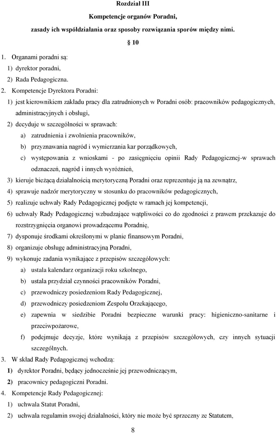 Kompetencje Dyrektora Poradni: 1) jest kierownikiem zakładu pracy dla zatrudnionych w Poradni osób: pracowników pedagogicznych, administracyjnych i obsługi, 2) decyduje w szczególności w sprawach: a)