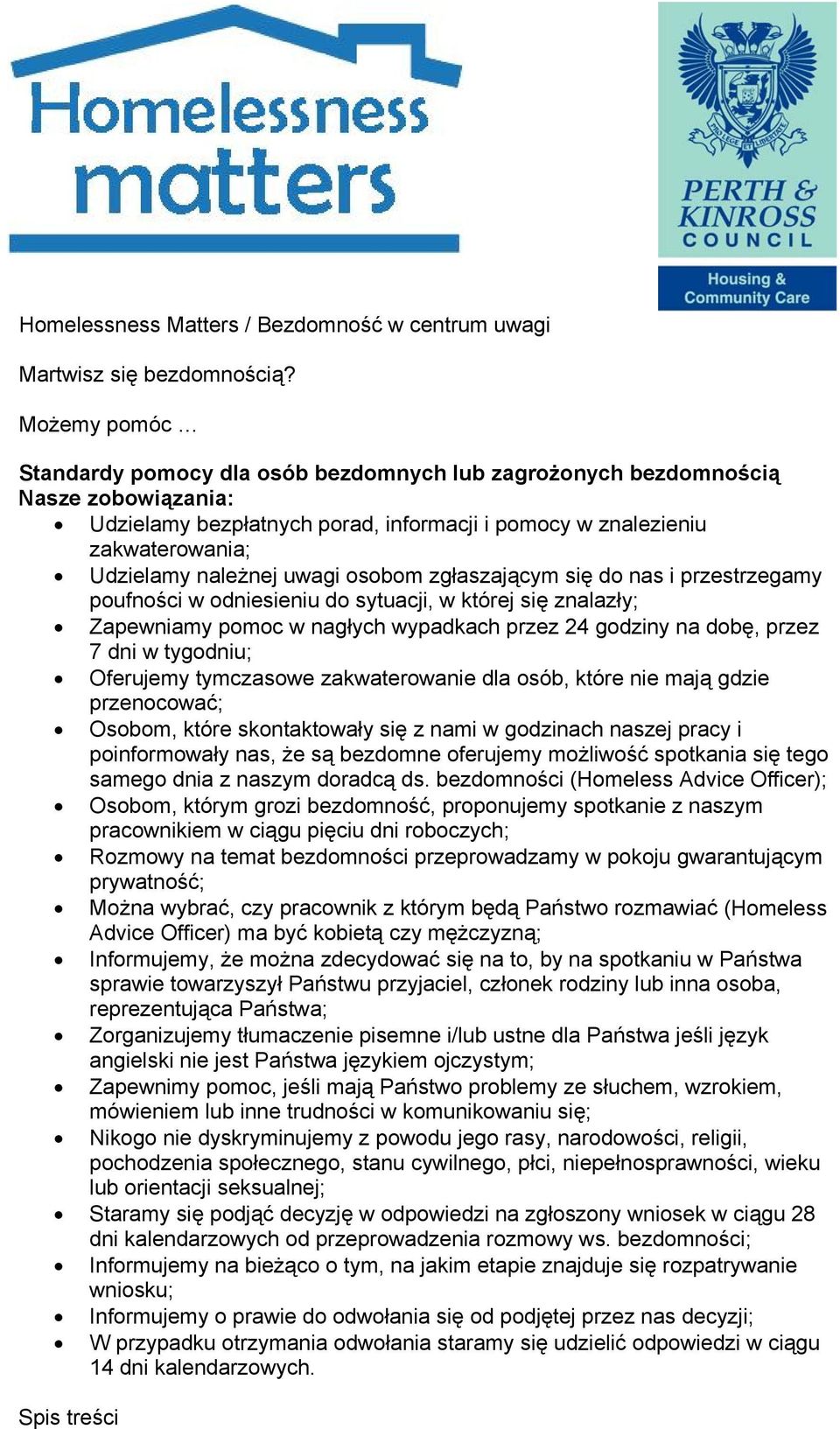 uwagi osobom zgłaszającym się do nas i przestrzegamy poufności w odniesieniu do sytuacji, w której się znalazły; Zapewniamy pomoc w nagłych wypadkach przez 24 godziny na dobę, przez 7 dni w tygodniu;