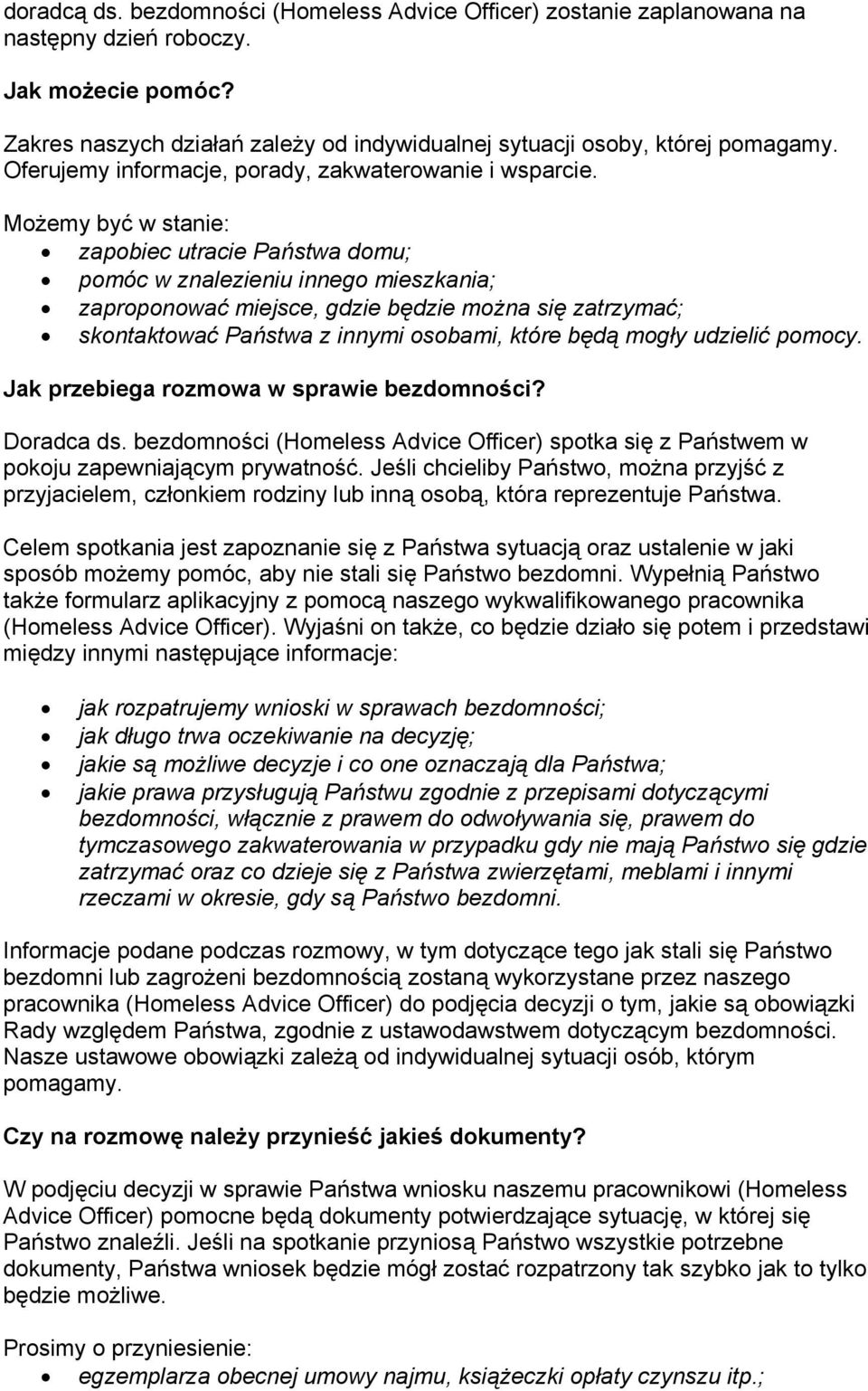 Możemy być w stanie: zapobiec utracie Państwa domu; pomóc w znalezieniu innego mieszkania; zaproponować miejsce, gdzie będzie można się zatrzymać; skontaktować Państwa z innymi osobami, które będą