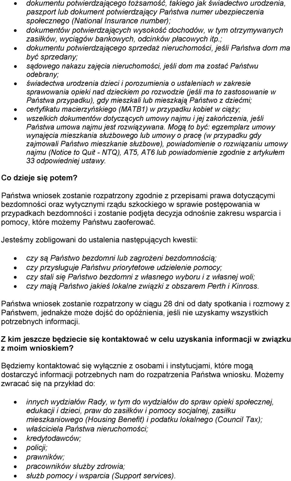 ; dokumentu potwierdzającego sprzedaż nieruchomości, jeśli Państwa dom ma być sprzedany; sądowego nakazu zajęcia nieruchomości, jeśli dom ma zostać Państwu odebrany; świadectwa urodzenia dzieci i