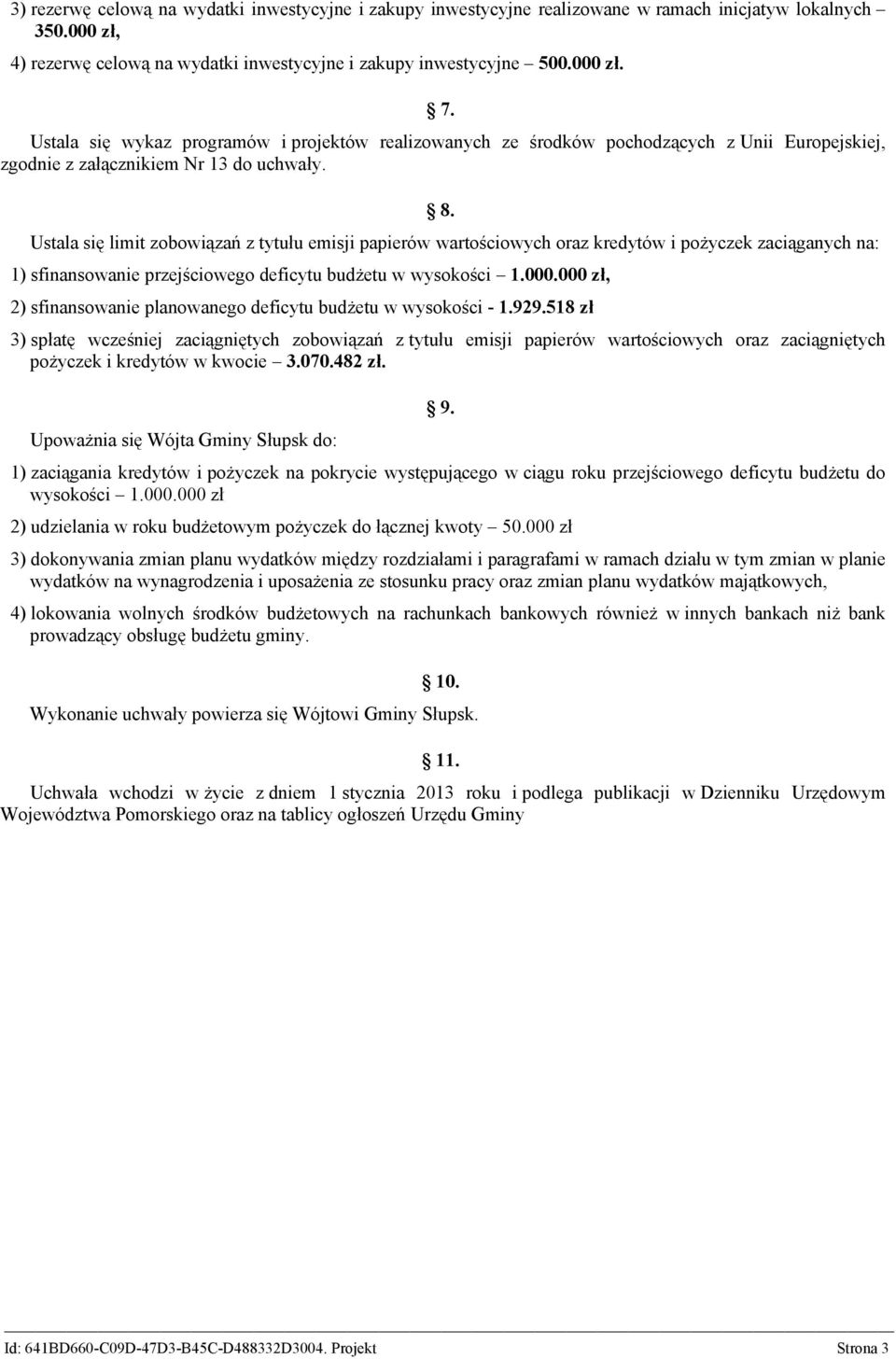 Ustala się limit zobowiązań z tytułu emisji papierów wartościowych oraz kredytów i pożyczek zaciąganych na: 1) sfinansowanie przejściowego deficytu budżetu w wysokości 1.000.