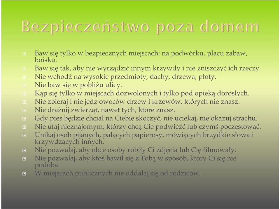 Nie zbieraj i nie jedz owoców drzew i krzewów, których nie znasz. Nie drażnij zwierząt, nawet tych, które znasz. Gdy pies będzie chciał na Ciebie skoczyć, nie uciekaj, nie okazuj strachu.