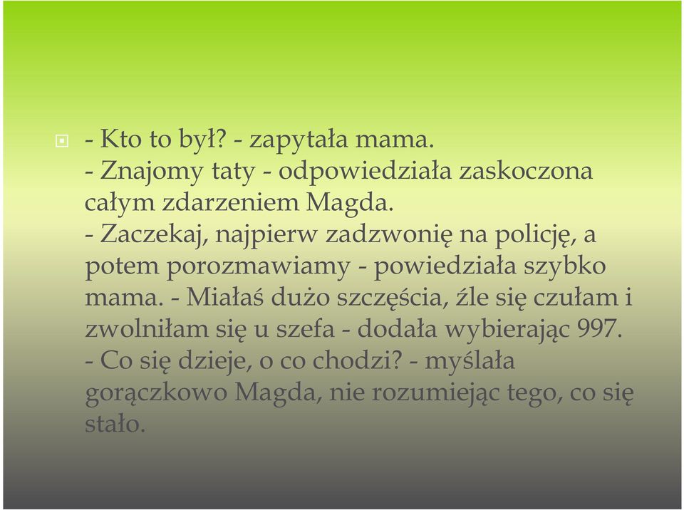 - Zaczekaj, najpierw zadzwonię na policję, a potem porozmawiamy - powiedziała szybko mama.