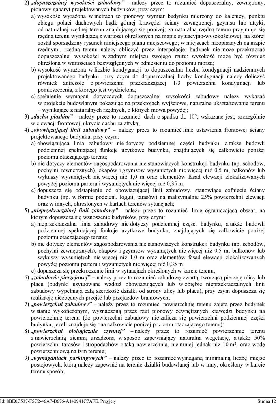 przyjmuje się rzędną terenu wynikającą z wartości określonych na mapie sytuacyjno-wysokościowej, na której został sporządzony rysunek niniejszego planu miejscowego; w miejscach nieopisanych na mapie