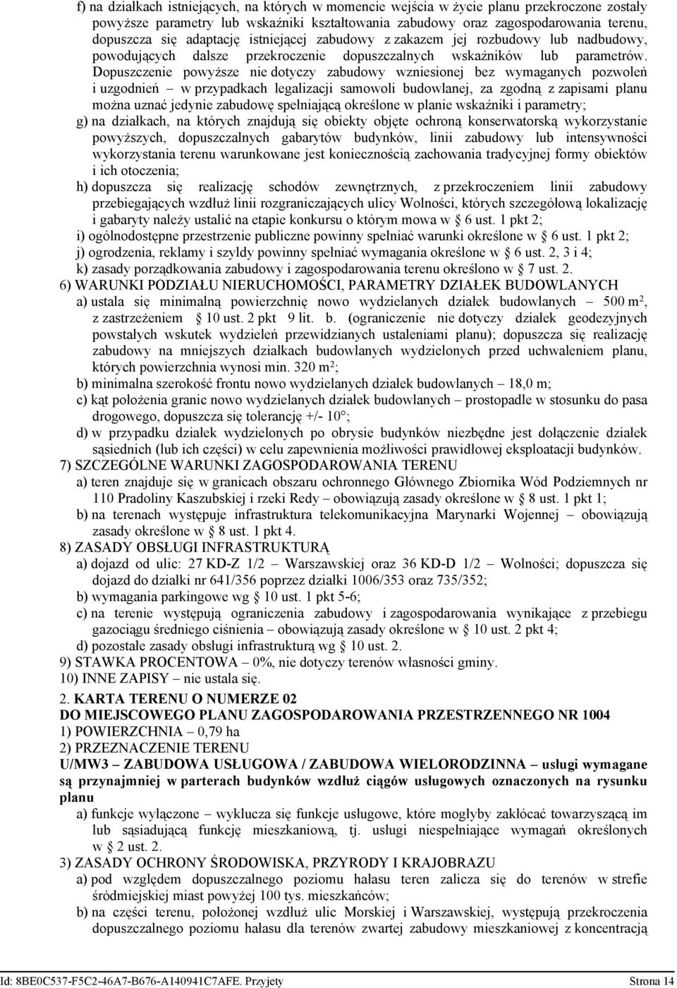 Dopuszczenie powyższe nie dotyczy zabudowy wzniesionej bez wymaganych pozwoleń i uzgodnień w przypadkach legalizacji samowoli budowlanej, za zgodną z zapisami planu można uznać jedynie zabudowę