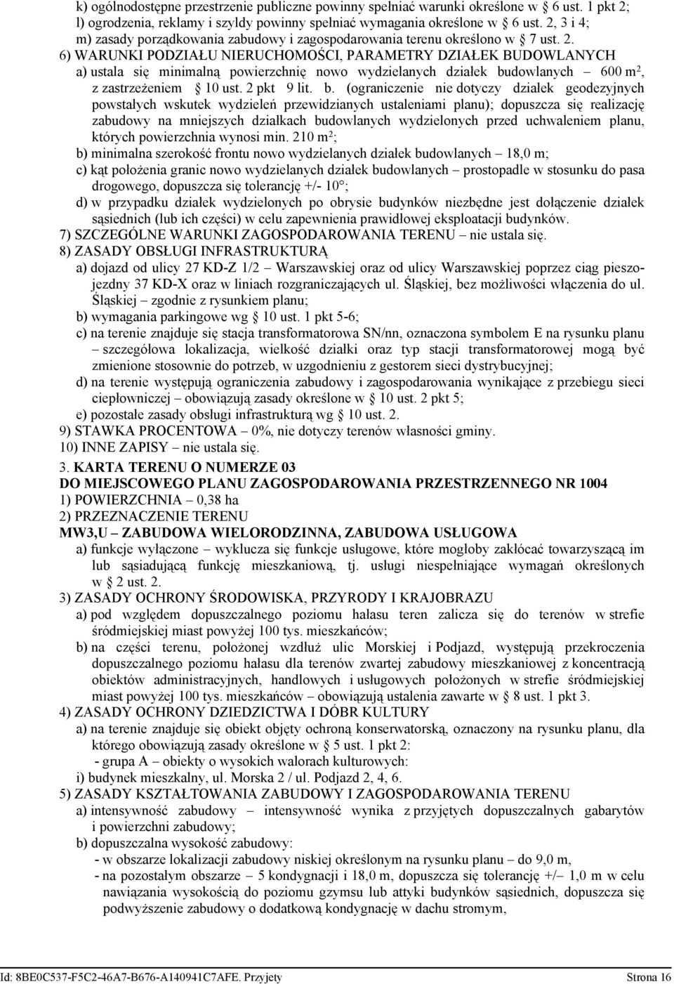 6) WARUNKI PODZIAŁU NIERUCHOMOŚCI, PARAMETRY DZIAŁEK BUDOWLANYCH a) ustala się minimalną powierzchnię nowo wydzielanych działek bu