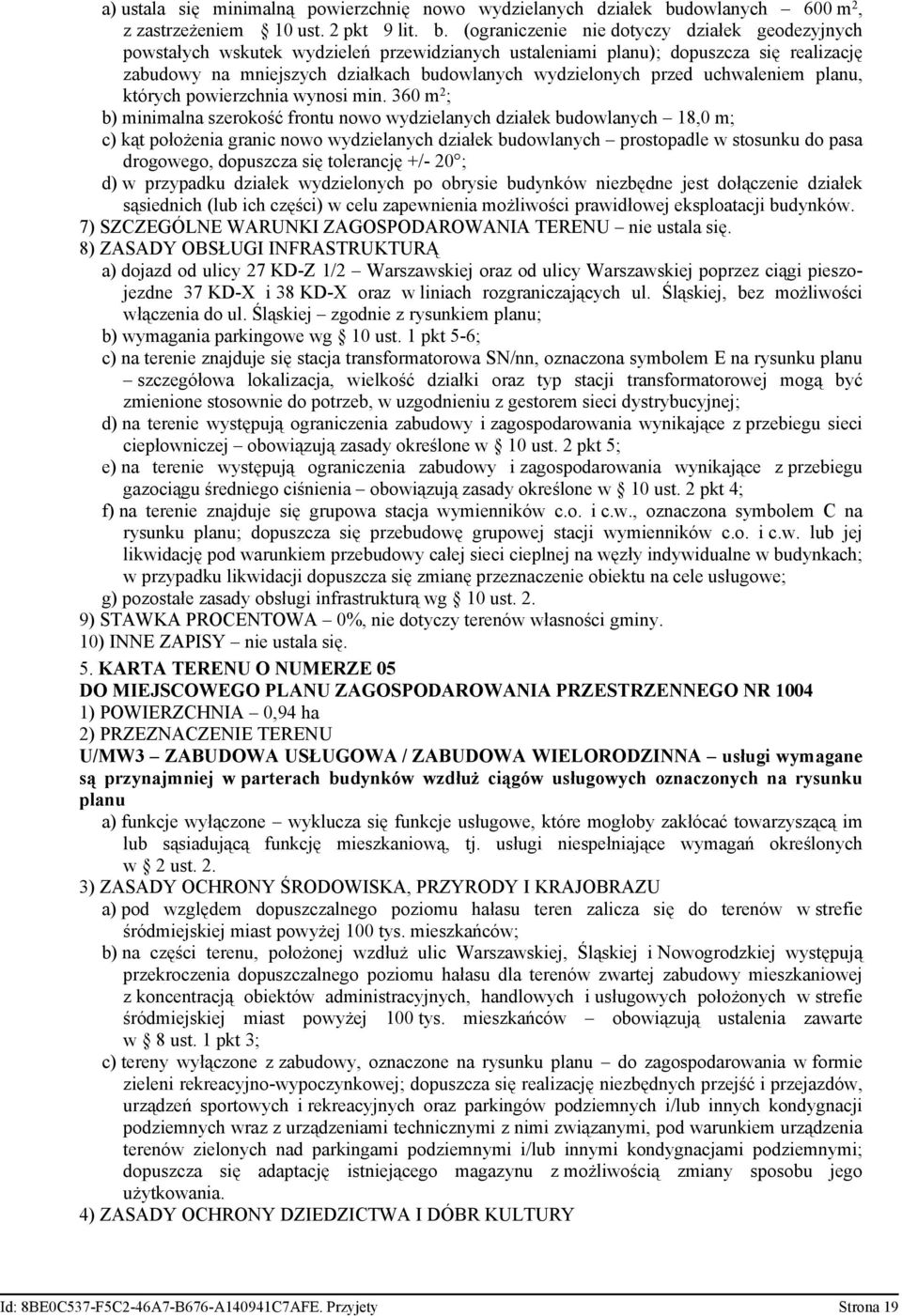 (ograniczenie nie dotyczy działek geodezyjnych powstałych wskutek wydzieleń przewidzianych ustaleniami planu); dopuszcza się realizację zabudowy na mniejszych działkach budowlanych wydzielonych przed