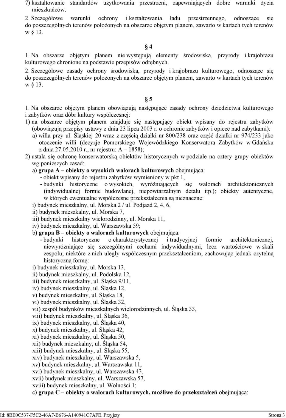 Na obszarze objętym planem nie występują elementy środowiska, przyrody i krajobrazu kulturowego chronione na podstawie przepisów odrębnych. 2.