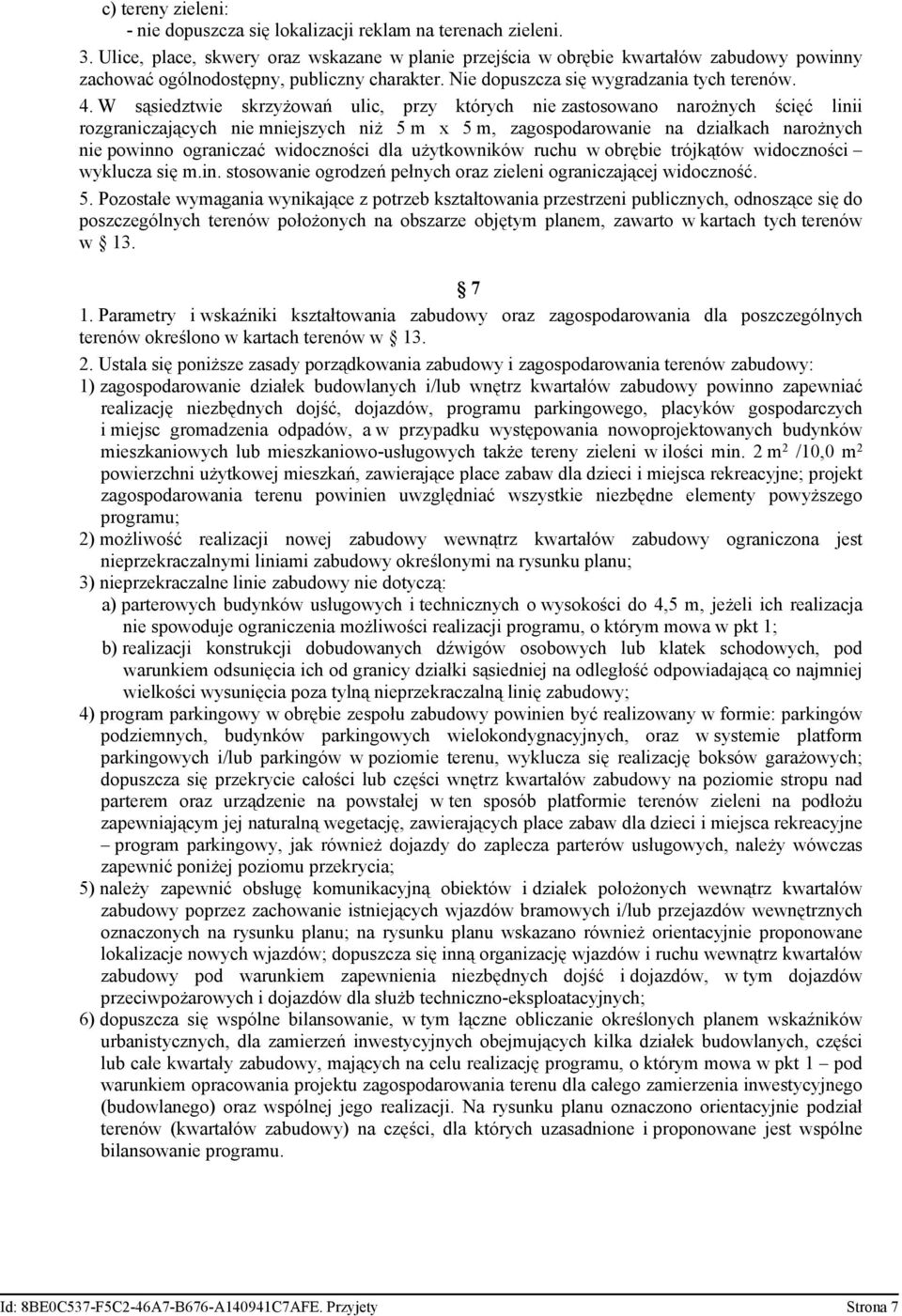 W sąsiedztwie skrzyżowań ulic, przy których nie zastosowano narożnych ścięć linii rozgraniczających nie mniejszych niż 5 m x 5 m, zagospodarowanie na działkach narożnych nie powinno ograniczać