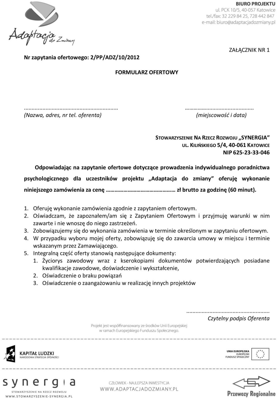 oferuję wykonanie niniejszego zamówienia za cenę zł brutto za godzinę (60 minut). 1. Oferuję wykonanie zamówienia zgodnie z zapytaniem ofertowym. 2.