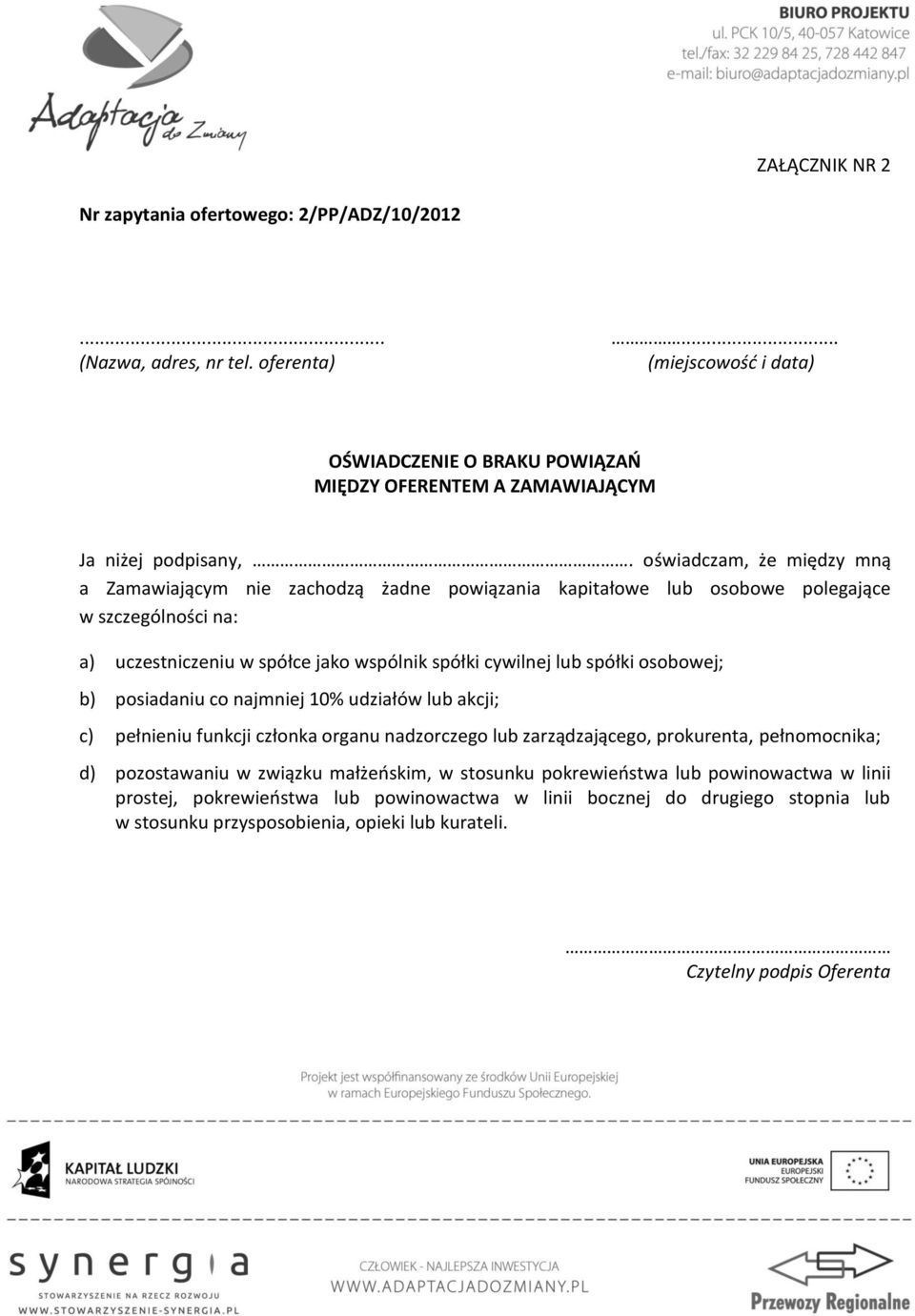 oświadczam, że między mną a Zamawiającym nie zachodzą żadne powiązania kapitałowe lub osobowe polegające w szczególności na: a) uczestniczeniu w spółce jako wspólnik spółki cywilnej lub spółki