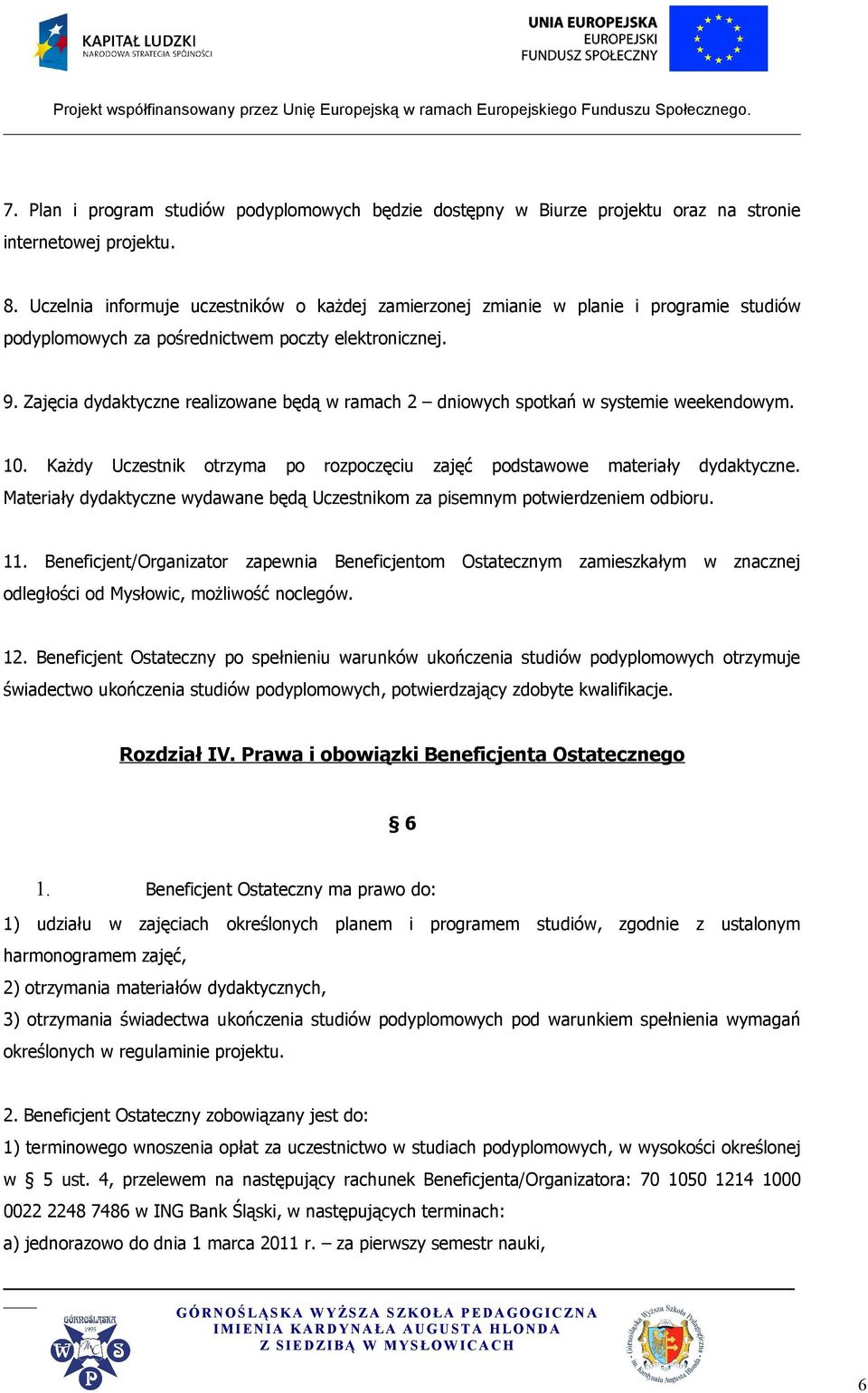 Zajęcia dydaktyczne realizowane będą w ramach 2 dniowych spotkań w systemie weekendowym. 10. Każdy Uczestnik otrzyma po rozpoczęciu zajęć podstawowe materiały dydaktyczne.