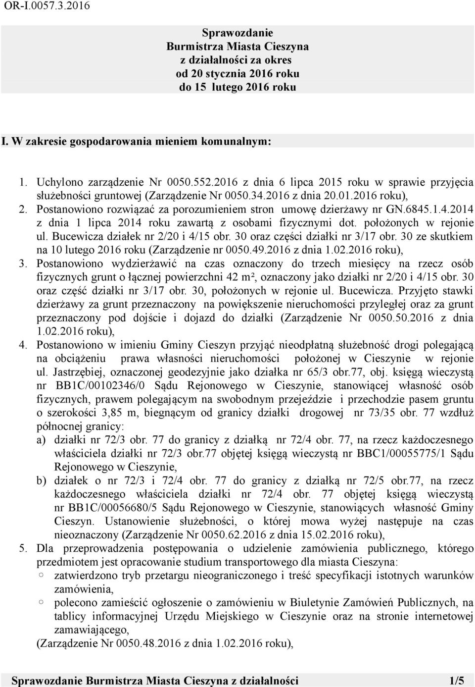 Postanowiono rozwiązać za porozumieniem stron umowę dzierżawy nr GN.6845.1.4.2014 z dnia 1 lipca 2014 roku zawartą z osobami fizycznymi dot. położonych w rejonie ul.