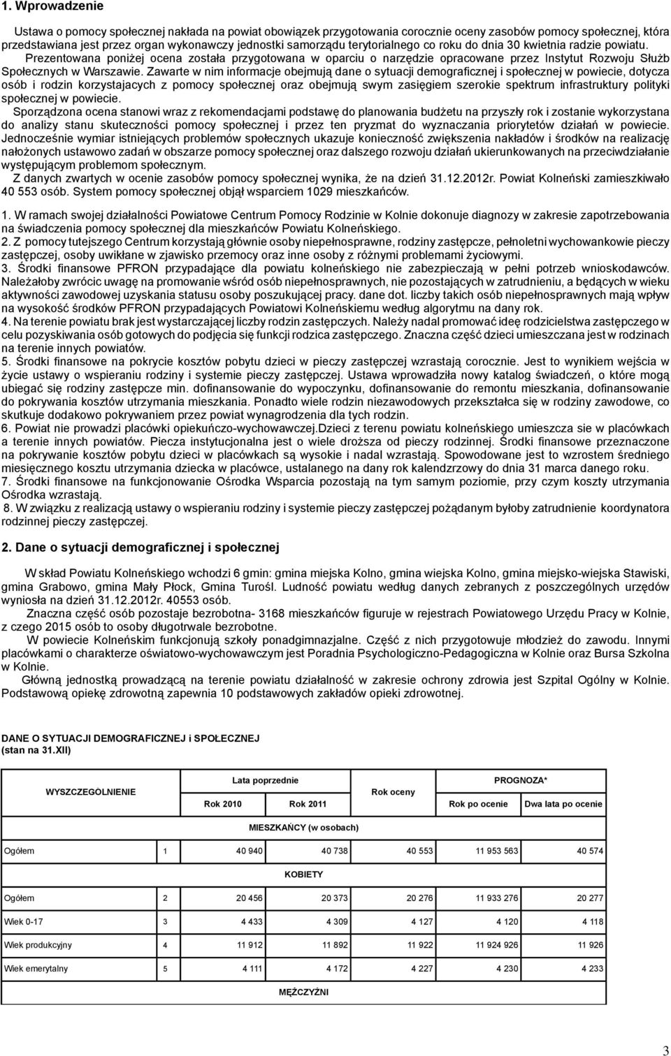 Zawarte w nim informacje obejmują dane o sytuacji demograficznej i społecznej w powiecie, dotycza osób i rodzin korzystajacych z pomocy społecznej oraz obejmują swym zasięgiem szerokie spektrum