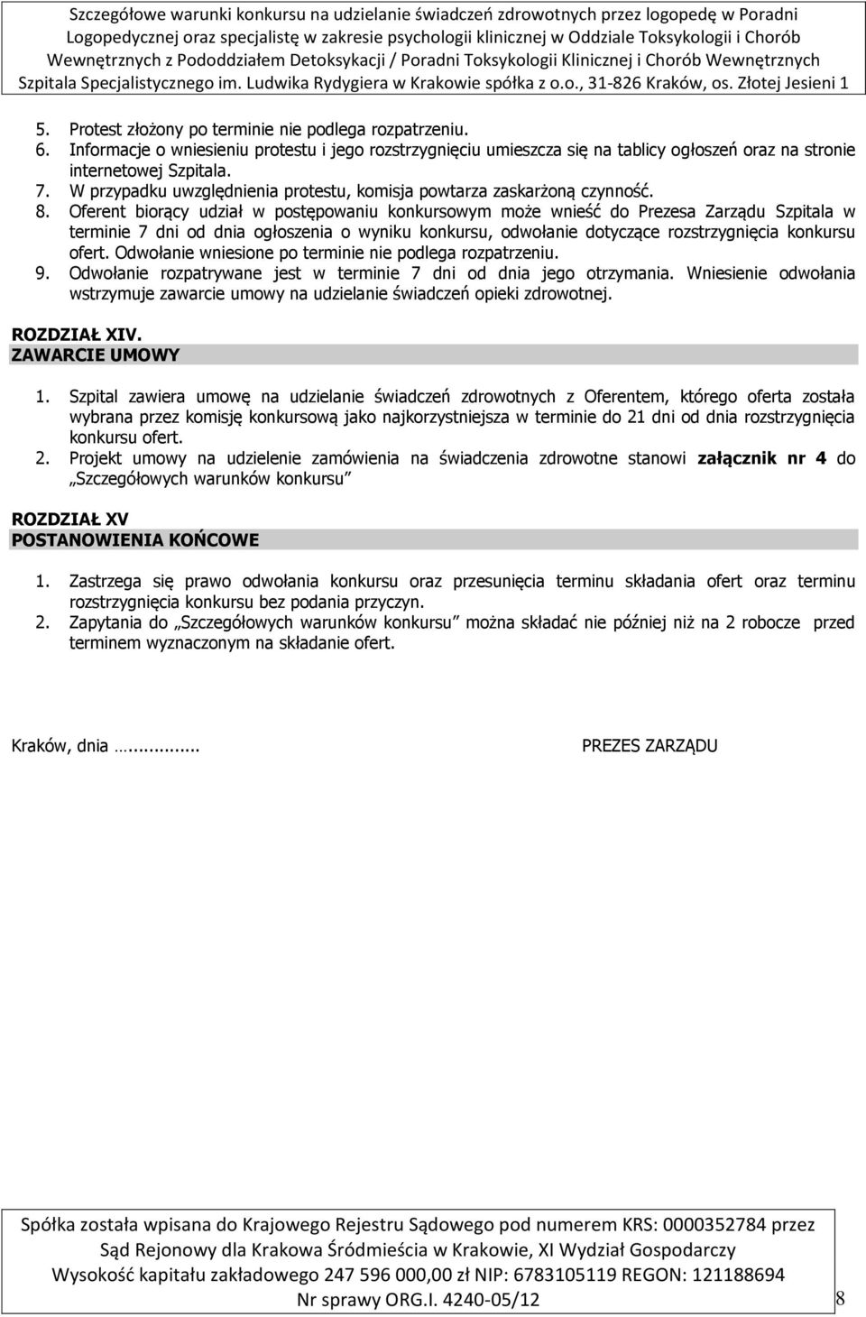 Oferent biorący udział w postępowaniu konkursowym może wnieść do Prezesa Zarządu Szpitala w terminie 7 dni od dnia ogłoszenia o wyniku konkursu, odwołanie dotyczące rozstrzygnięcia konkursu ofert.