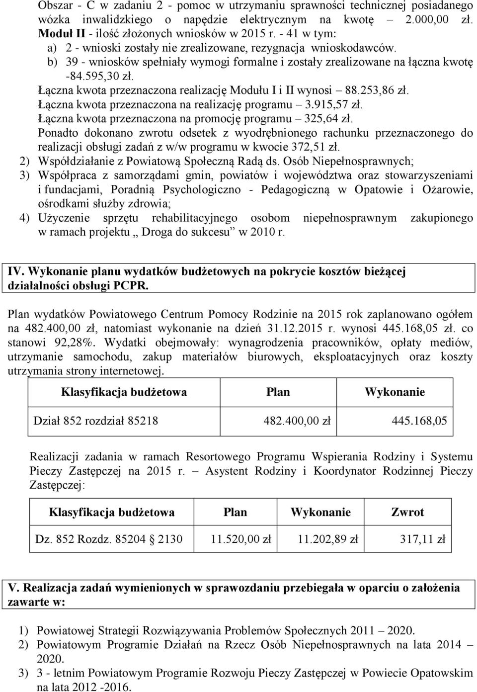 Łączna kwota przeznaczona realizację Modułu I i II wynosi 88.253,86 zł. Łączna kwota przeznaczona na realizację programu 3.915,57 zł. Łączna kwota przeznaczona na promocję programu 325,64 zł.
