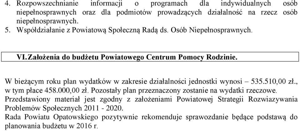 W bieżącym roku plan wydatków w zakresie działalności jednostki wynosi 535.510,00 zł., w tym płace 458.000,00 zł. Pozostały plan przeznaczony zostanie na wydatki rzeczowe.