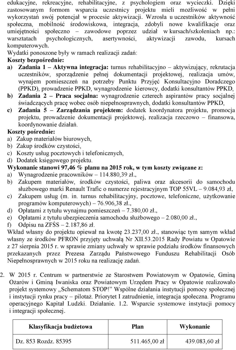Wzrosła u uczestników aktywność społeczna, mobilność środowiskowa, integracja, zdobyli nowe kwalifikacje oraz umiejętności społeczno zawodowe poprzez udział w kursach/szkoleniach np.