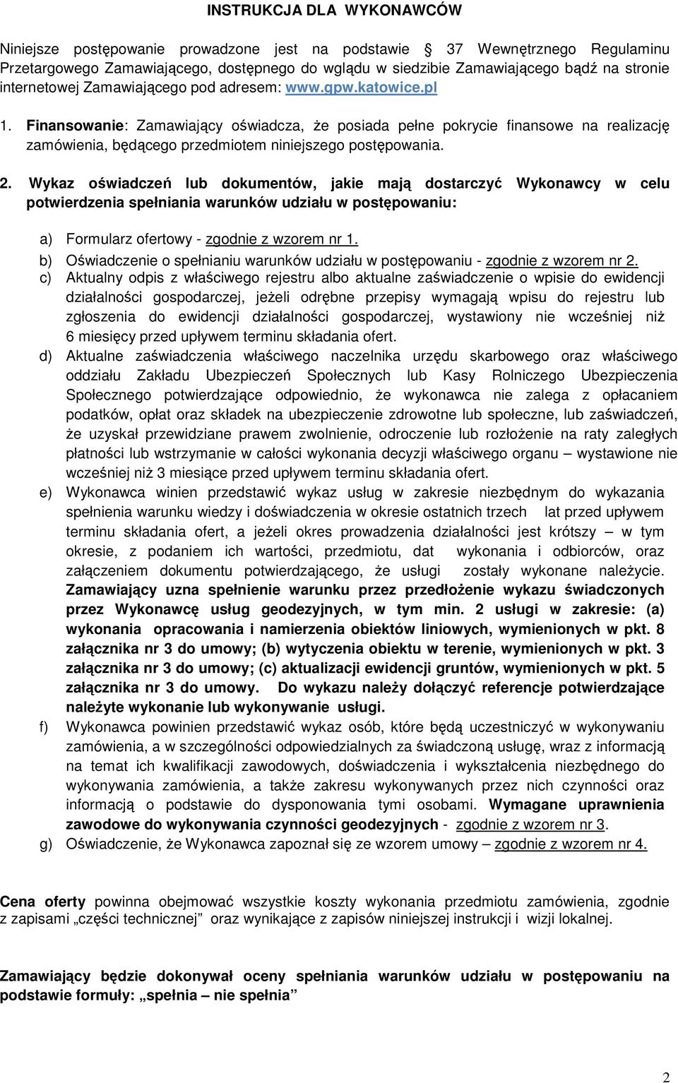 Finansowanie: Zamawiający oświadcza, Ŝe posiada pełne pokrycie finansowe na realizację zamówienia, będącego przedmiotem niniejszego postępowania. 2.