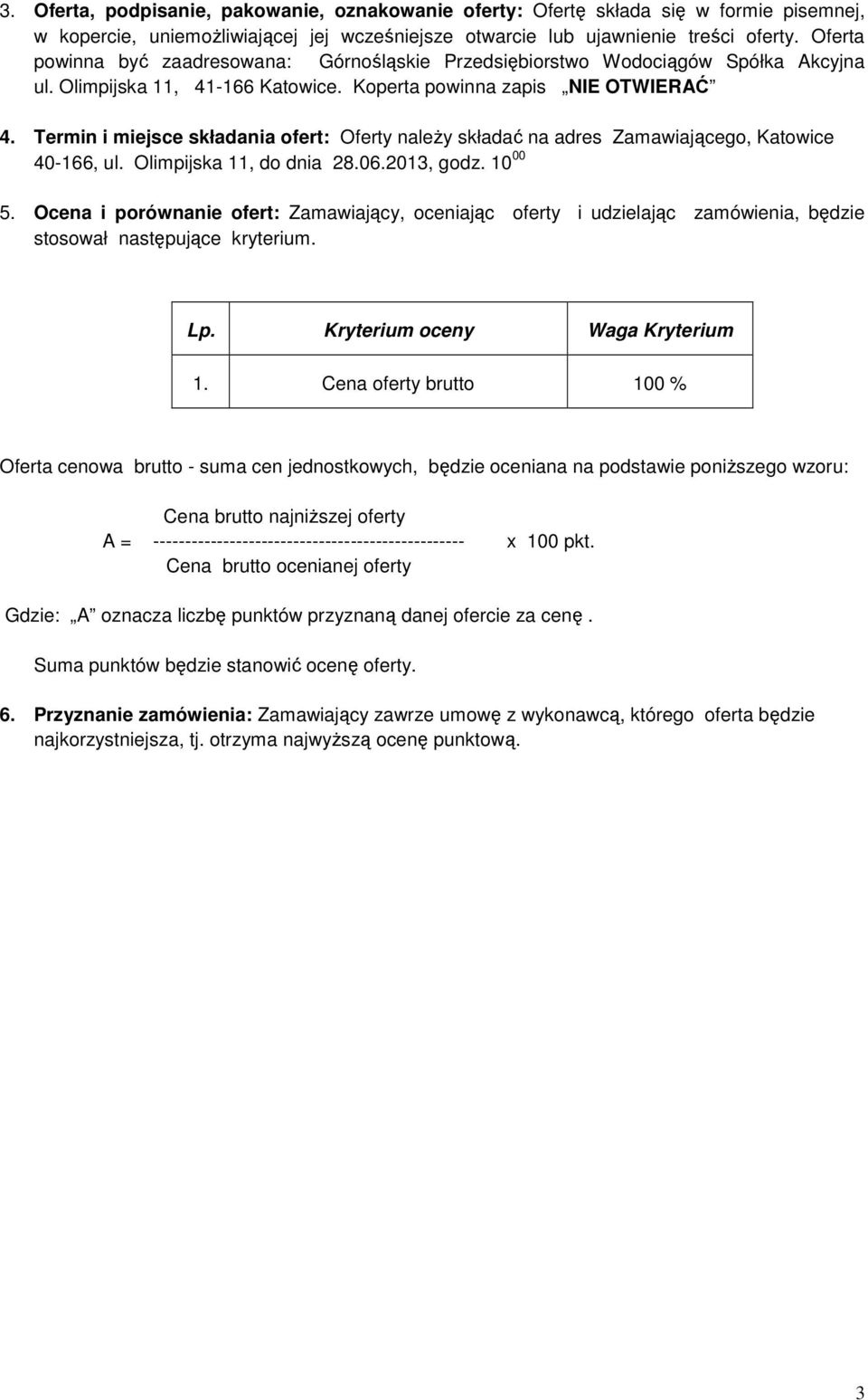 Termin i miejsce składania ofert: Oferty naleŝy składać na adres Zamawiającego, Katowice 40-166, ul. Olimpijska 11, do dnia 28.06.2013, godz. 10 00 5.